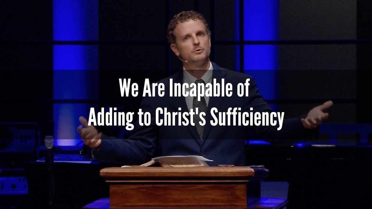We Are Incapable of Adding to Christ's Sufficiency